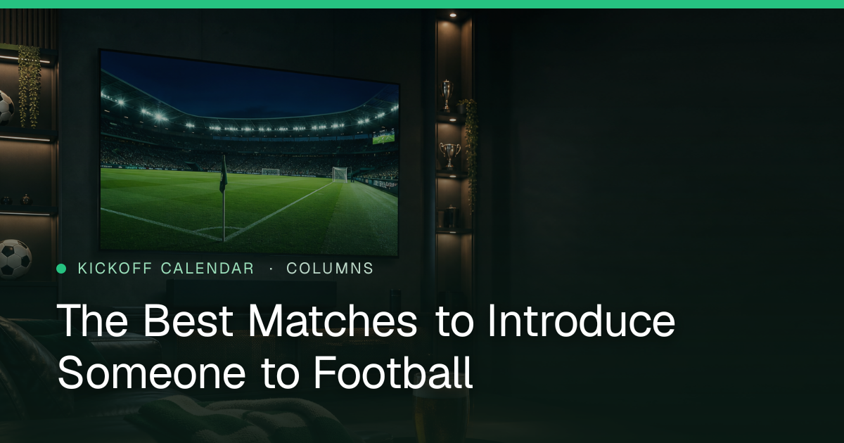 The Best Matches to Introduce Someone to Football
