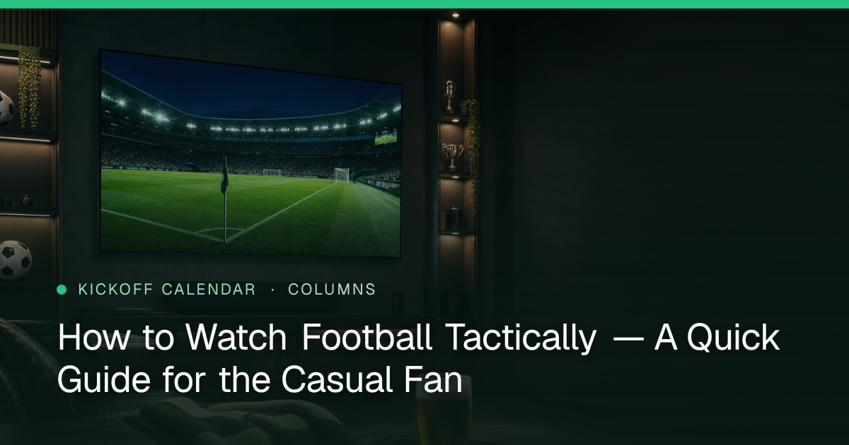 How to Watch Football Tactically — A Quick Guide for the Casual Fan