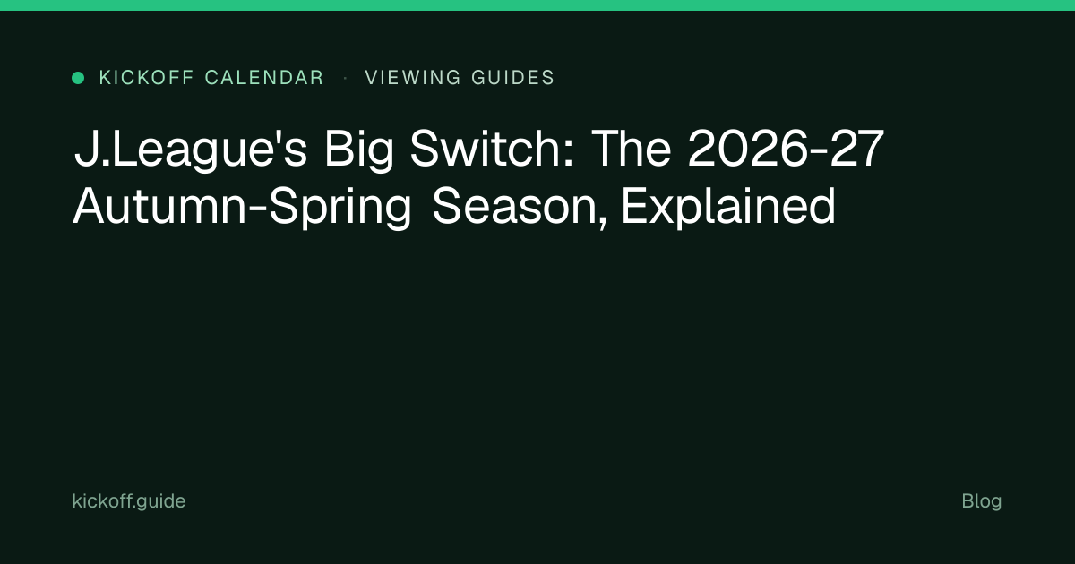 J.League's Big Switch: The 2026-27 Autumn-Spring Season, Explained