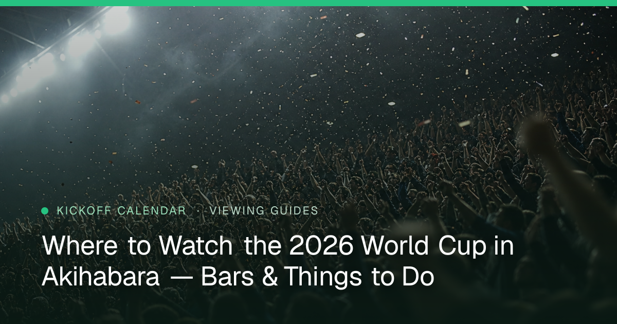 Where to Watch the 2026 World Cup in Akihabara — Bars & Things to Do