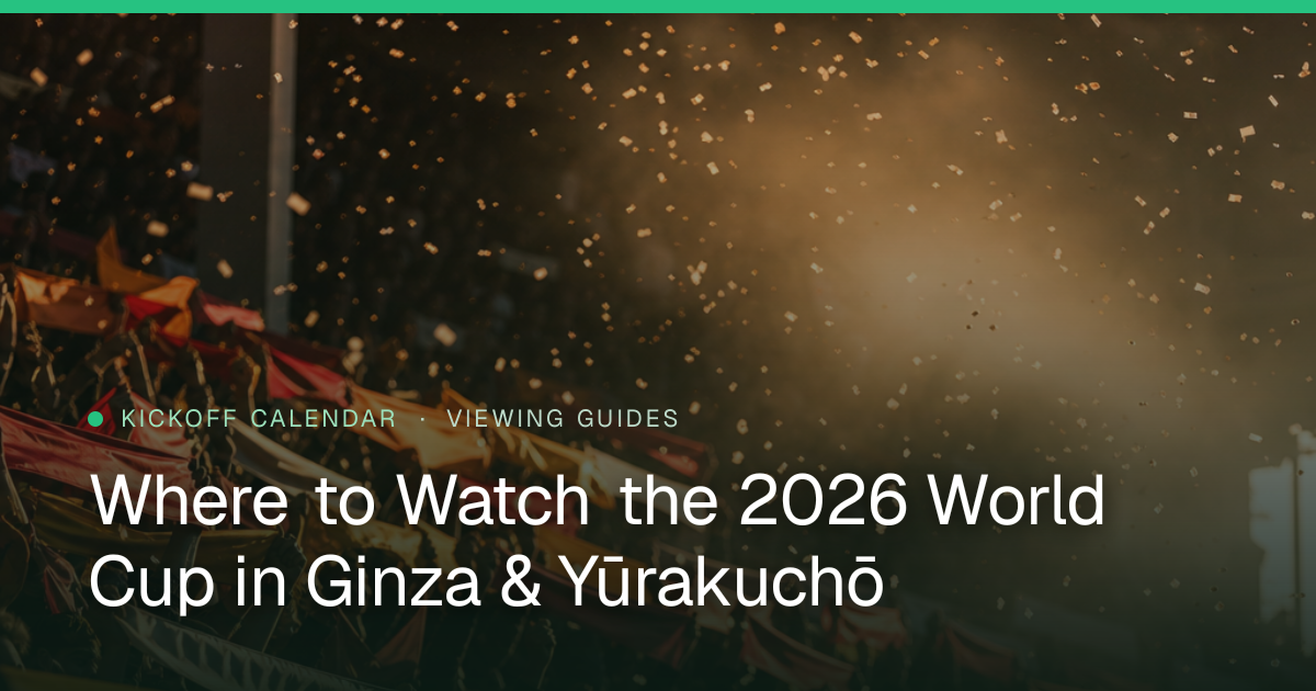 Where to Watch the 2026 World Cup in Ginza & Yūrakuchō
