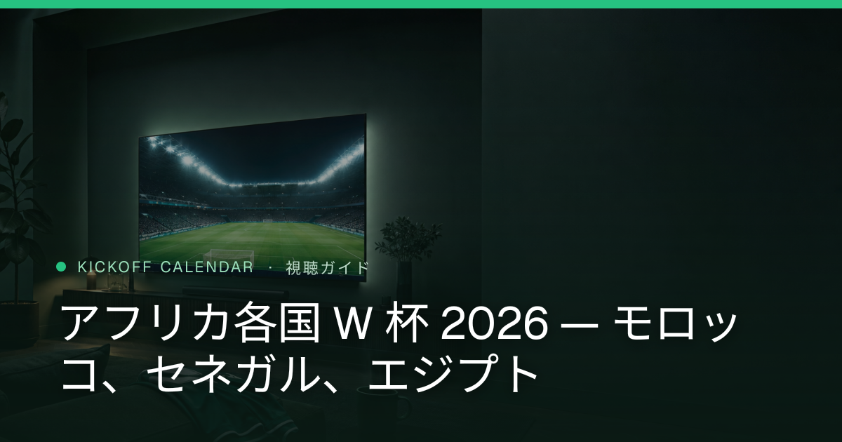アフリカ各国 W 杯 2026 — モロッコ、セネガル、エジプト