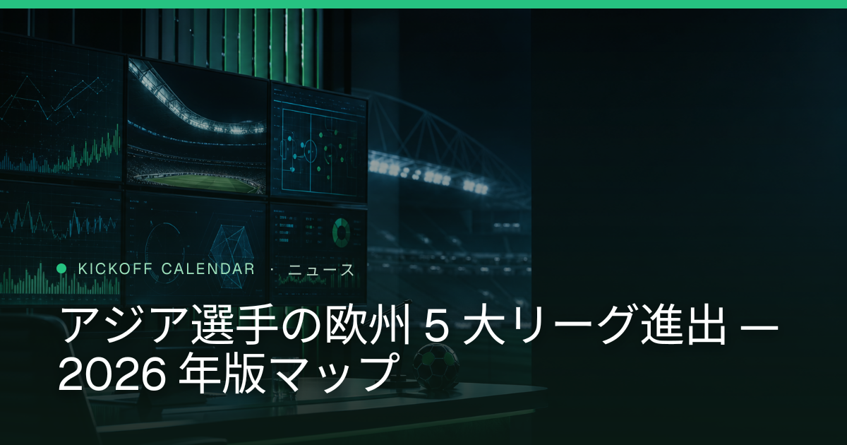 アジア選手の欧州 5 大リーグ進出 — 2026 年版マップ