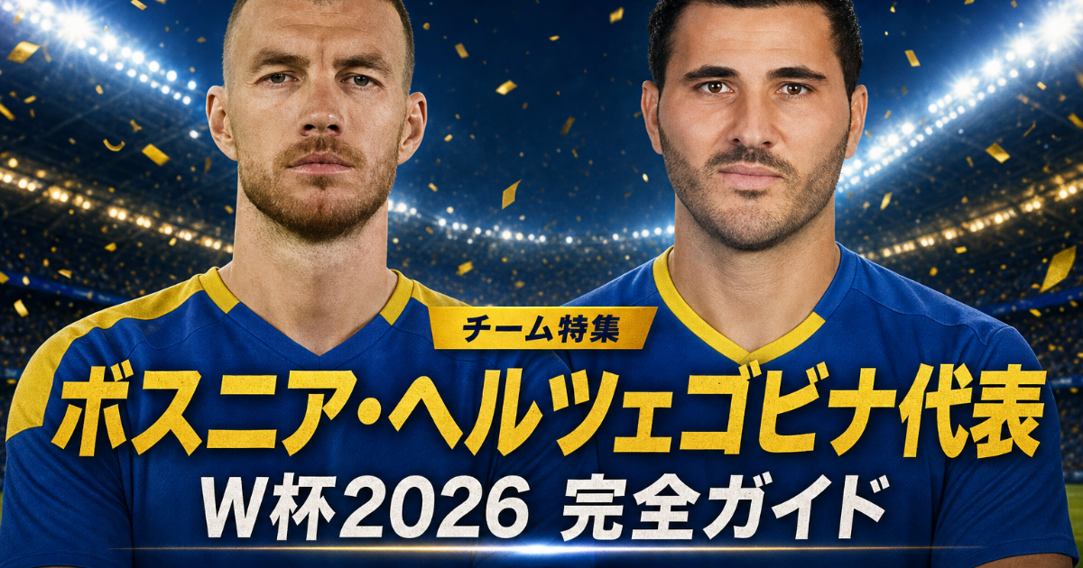 【W杯2026】ボスニア・ヘルツェゴビナ代表 完全ガイド | 歴史・戦術・注目選手・グループB展望・登録メンバー26人