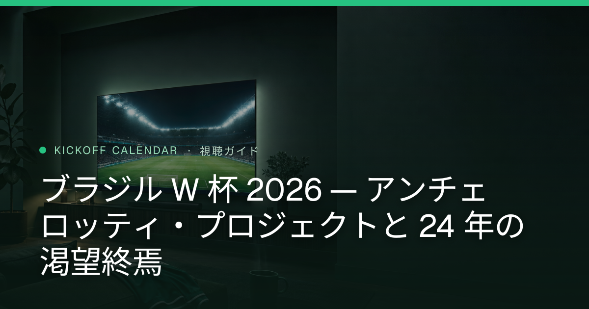 ブラジル W 杯 2026 — アンチェロッティ・プロジェクトと 24 年の渇望終焉