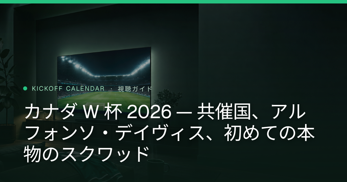 カナダ W 杯 2026 — 共催国、アルフォンソ・デイヴィス、初めての本物のスクワッド