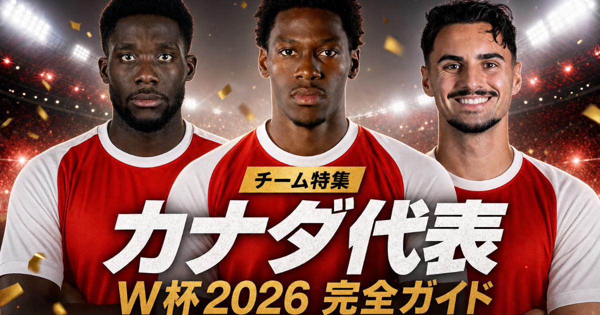 【W杯2026】カナダ代表 完全ガイド | 歴史・戦術・注目選手・グループB展望・登録メンバー26人