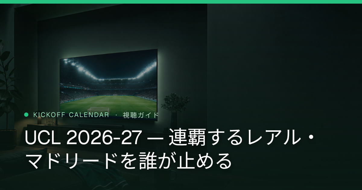 UCL 2026-27 — 連覇するレアル・マドリードを誰が止める