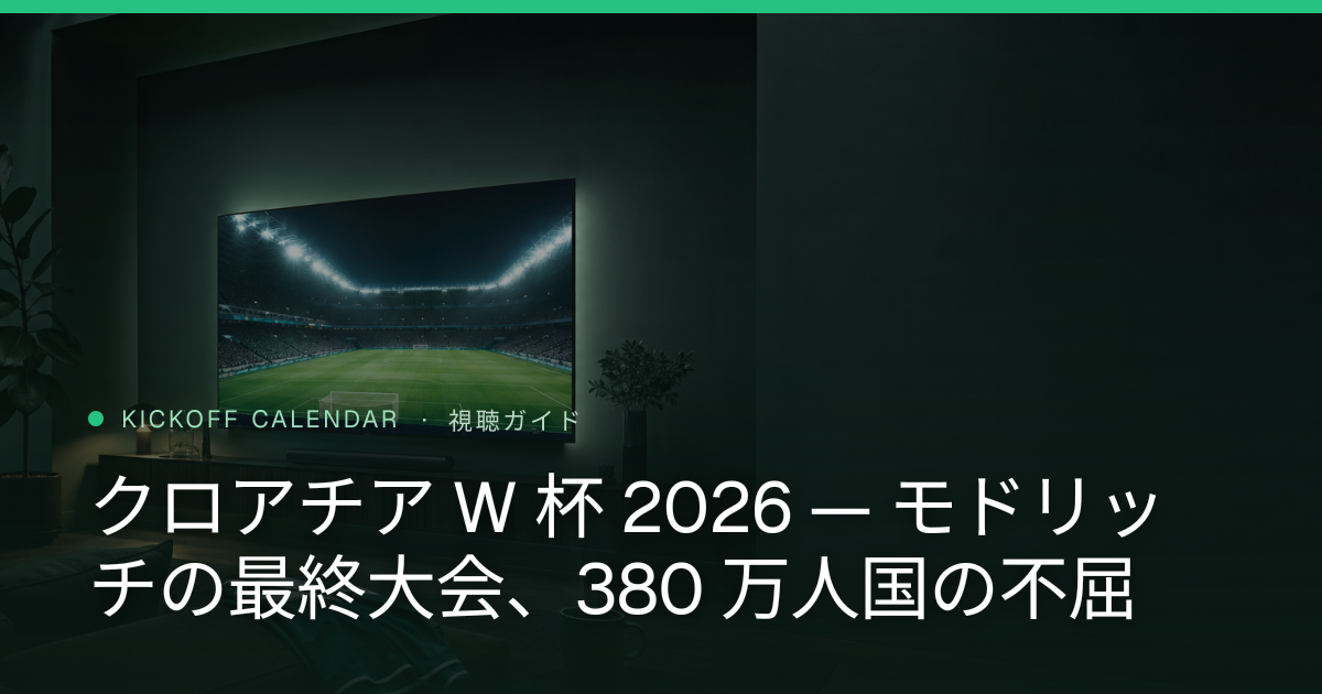 クロアチア W 杯 2026 — モドリッチの最終大会、380 万人国の不屈