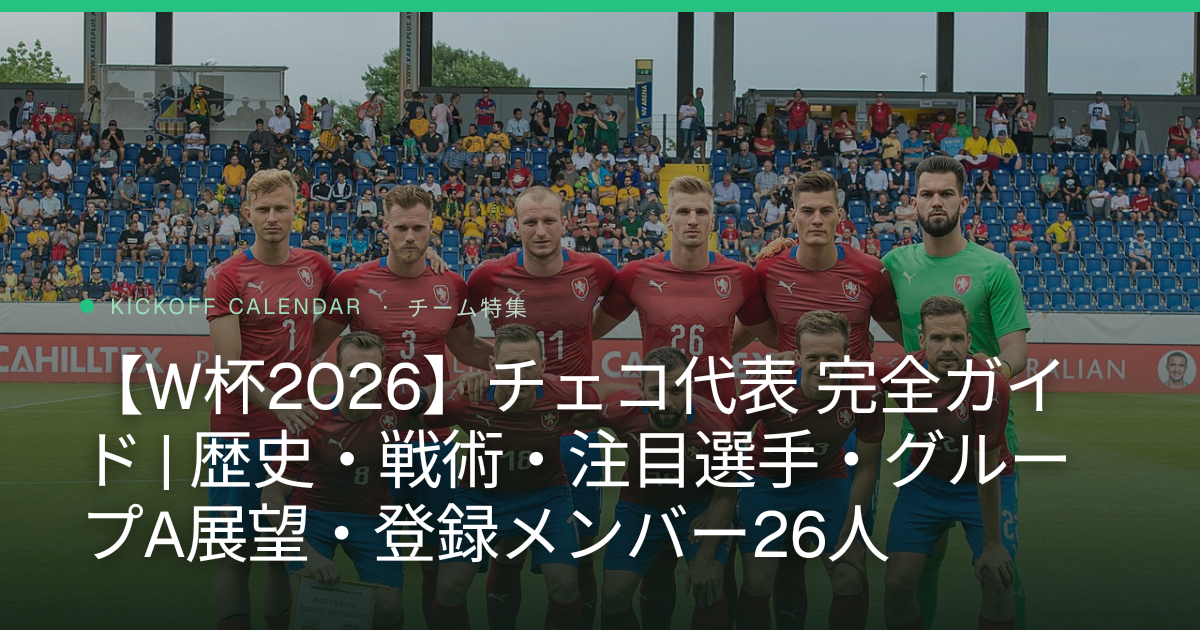 【W杯2026】チェコ代表 完全ガイド | 歴史・戦術・注目選手・グループA展望・登録メンバー26人