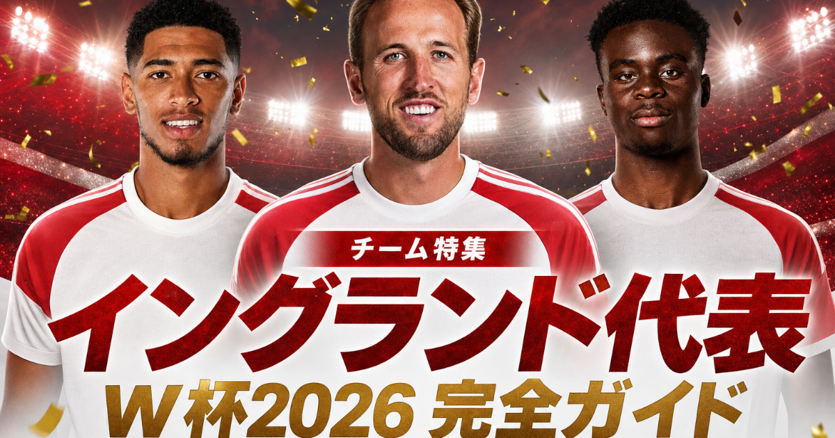 【W杯2026】イングランド代表 完全ガイド | 歴史・戦術・注目選手・グループL展望・登録メンバー26人