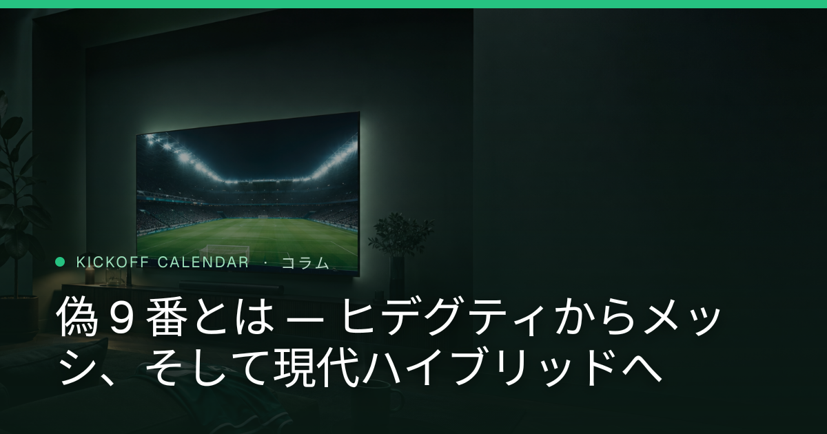 偽 9 番とは — ヒデグティからメッシ、そして現代ハイブリッドへ