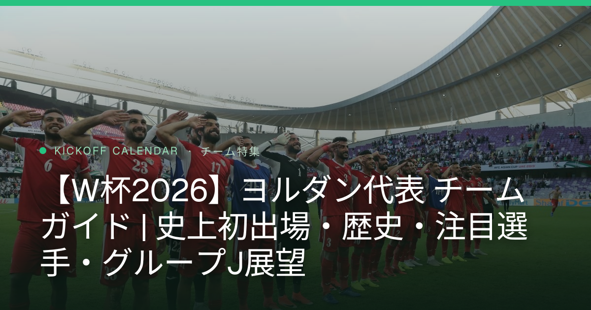 【W杯2026】ヨルダン代表 チームガイド | 史上初出場・歴史・注目選手・グループJ展望