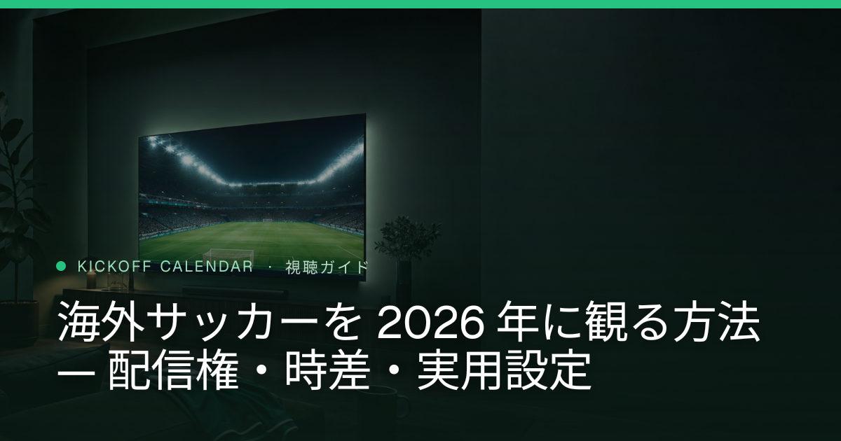 海外サッカーを 2026 年に観る方法 — 配信権・時差・実用設定