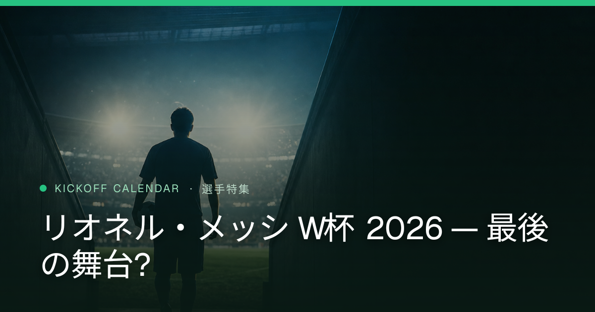 リオネル・メッシ W杯 2026 — 最後の舞台?