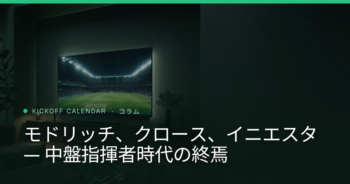 モドリッチ、クロース、イニエスタ — 中盤指揮者時代の終焉