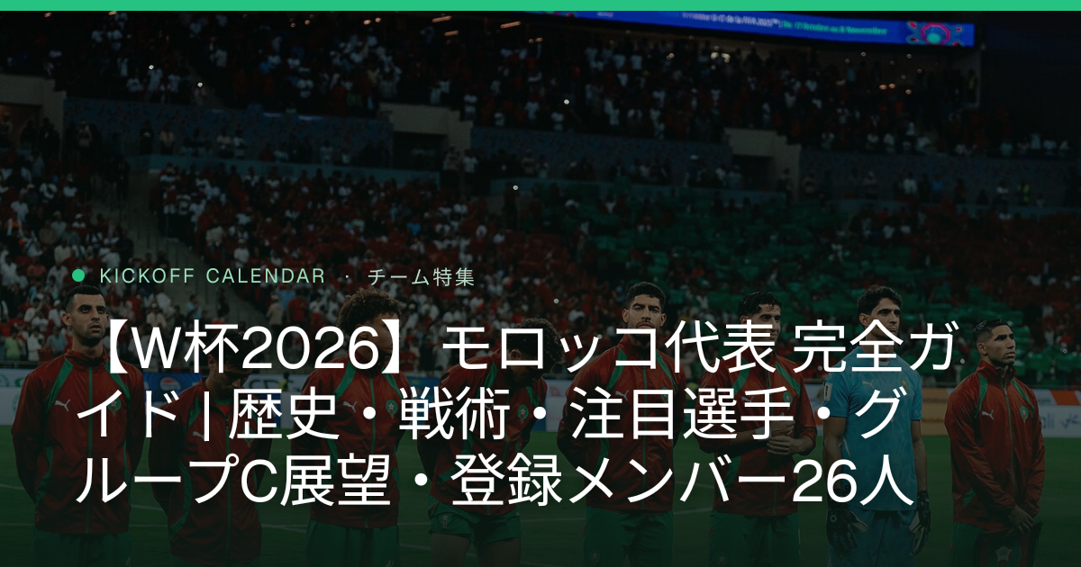 【W杯2026】モロッコ代表 完全ガイド | 歴史・戦術・注目選手・グループC展望・登録メンバー26人