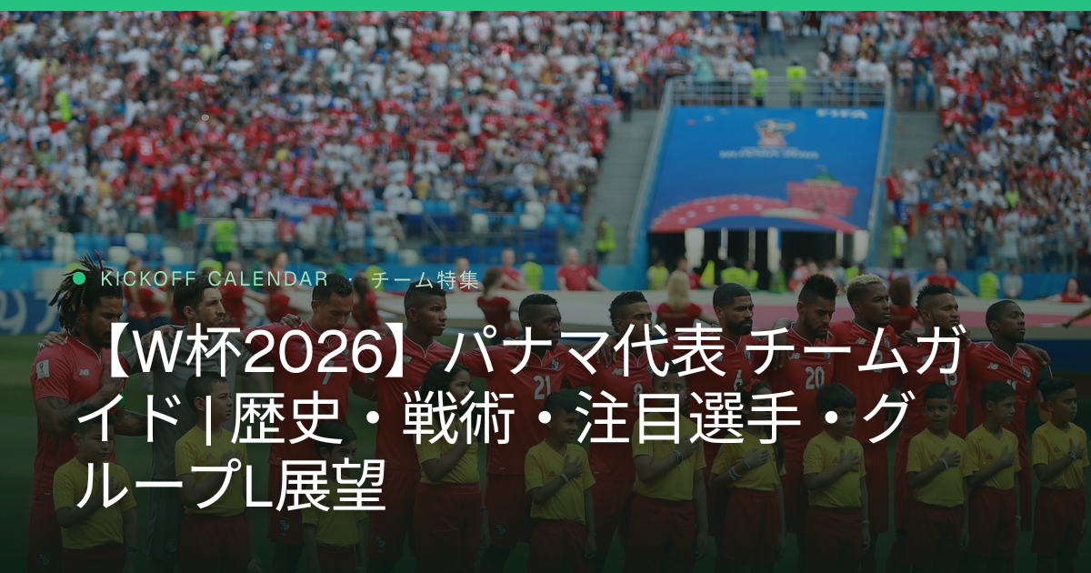 【W杯2026】パナマ代表 チームガイド | 歴史・戦術・注目選手・グループL展望