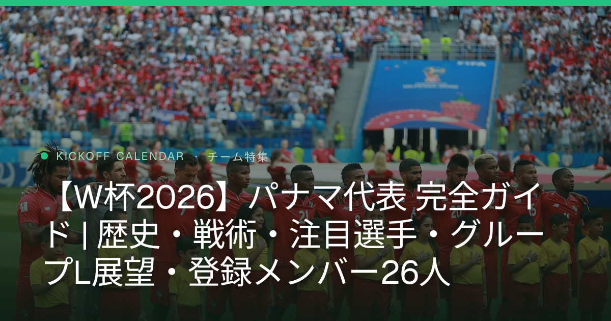 【W杯2026】パナマ代表 完全ガイド | 歴史・戦術・注目選手・グループL展望・登録メンバー26人