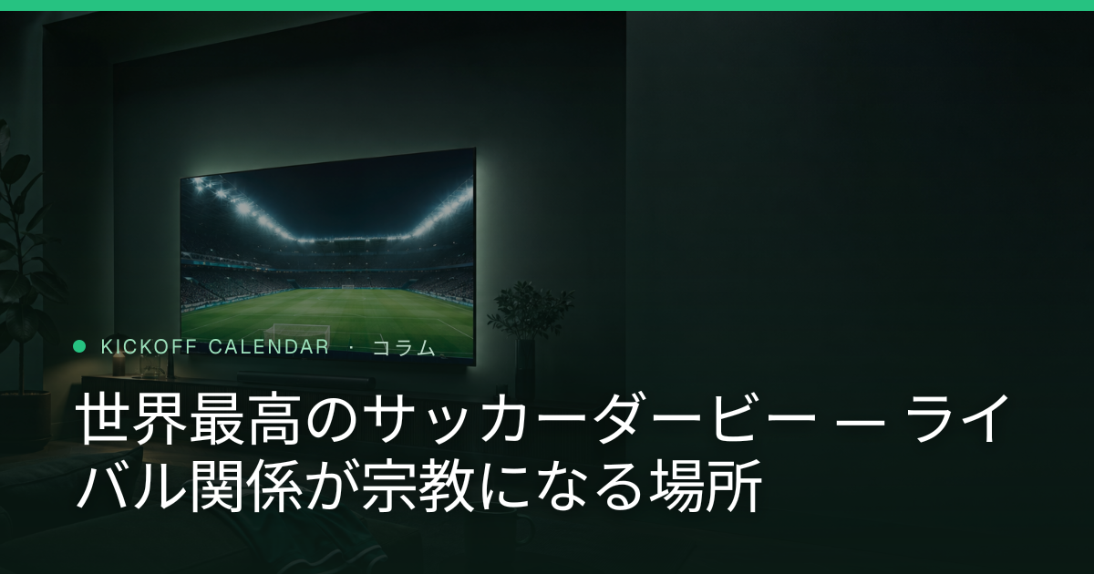 世界最高のサッカーダービー — ライバル関係が宗教になる場所