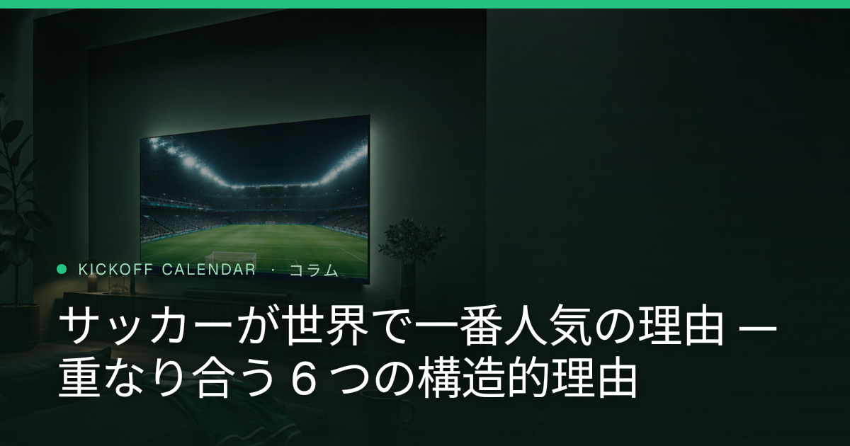 サッカーが世界で一番人気の理由 — 重なり合う 6 つの構造的理由