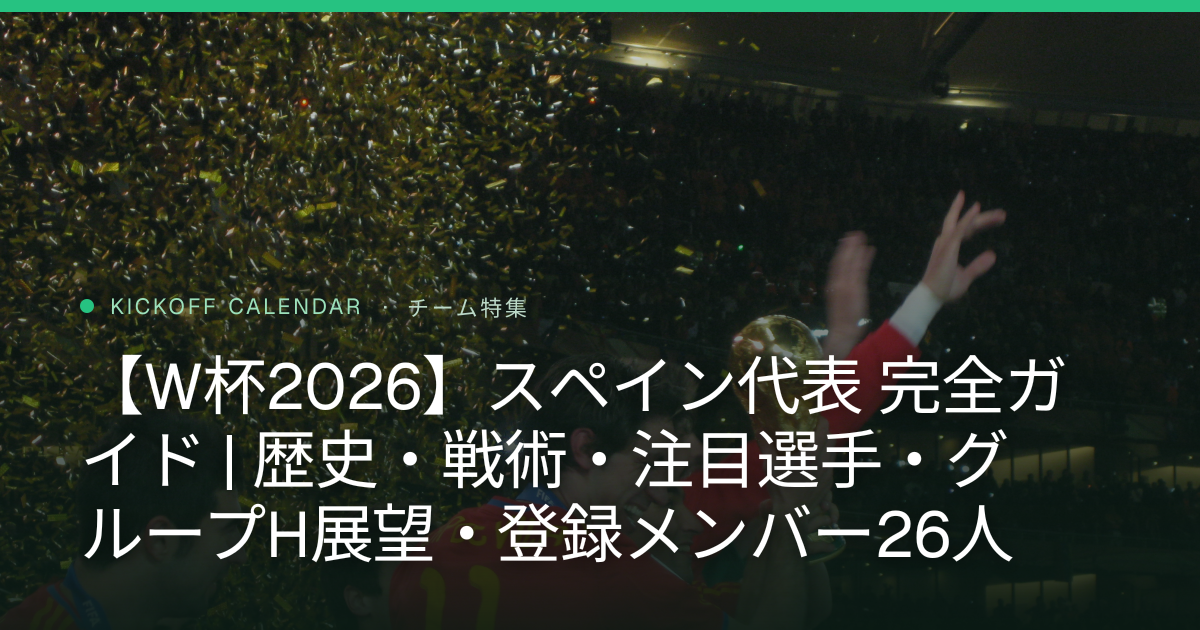 【W杯2026】スペイン代表 完全ガイド | 歴史・戦術・注目選手・グループH展望・登録メンバー26人