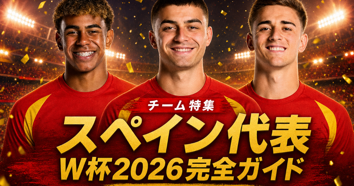 【W杯2026】スペイン代表 完全ガイド | 歴史・戦術・注目選手・グループH展望・登録メンバー26人