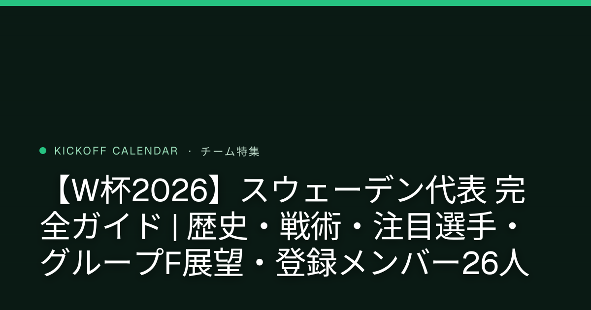 【W杯2026】スウェーデン代表 完全ガイド | 歴史・戦術・注目選手・グループF展望・登録メンバー26人
