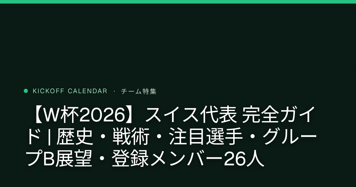 【W杯2026】スイス代表 完全ガイド | 歴史・戦術・注目選手・グループB展望・登録メンバー26人