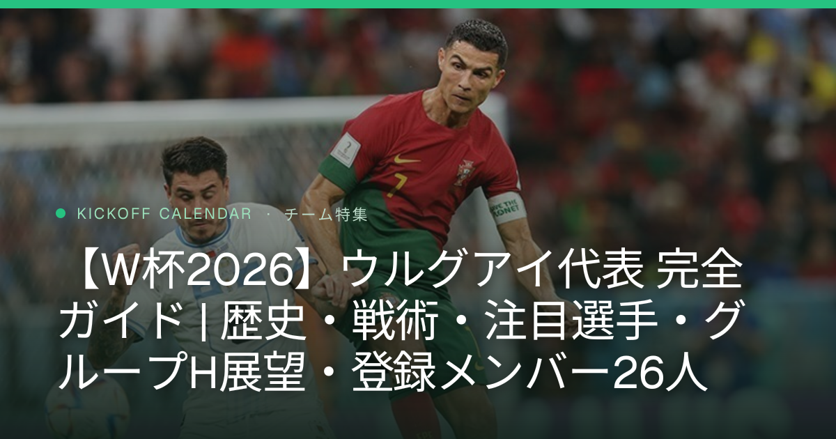 【W杯2026】ウルグアイ代表 完全ガイド | 歴史・戦術・注目選手・グループH展望・登録メンバー26人