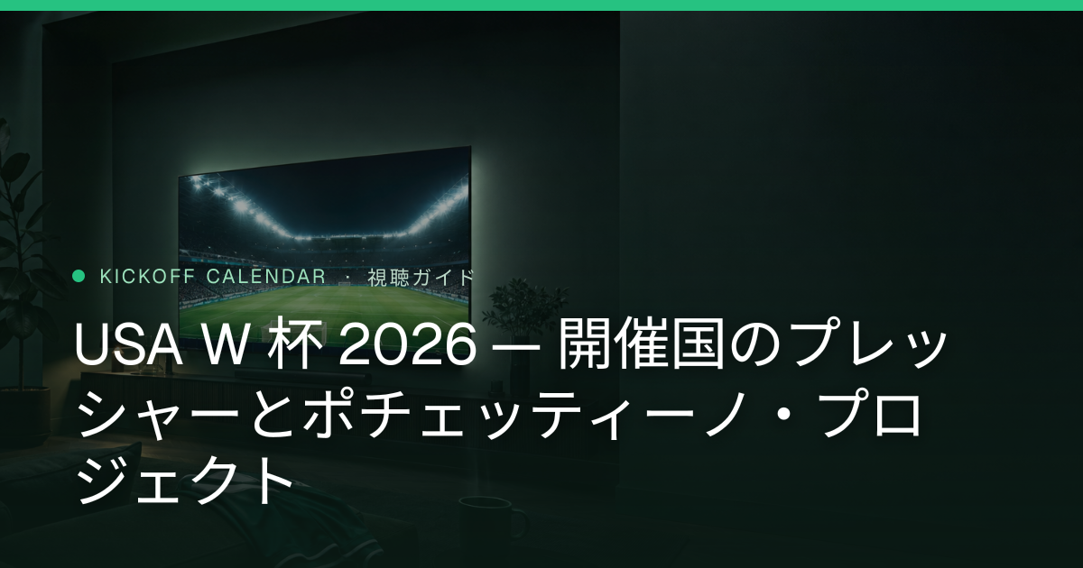 USA W 杯 2026 — 開催国のプレッシャーとポチェッティーノ・プロジェクト