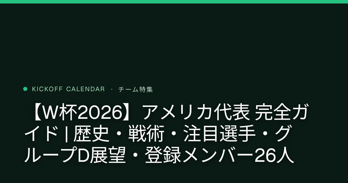 【W杯2026】アメリカ代表 完全ガイド | 歴史・戦術・注目選手・グループD展望・登録メンバー26人