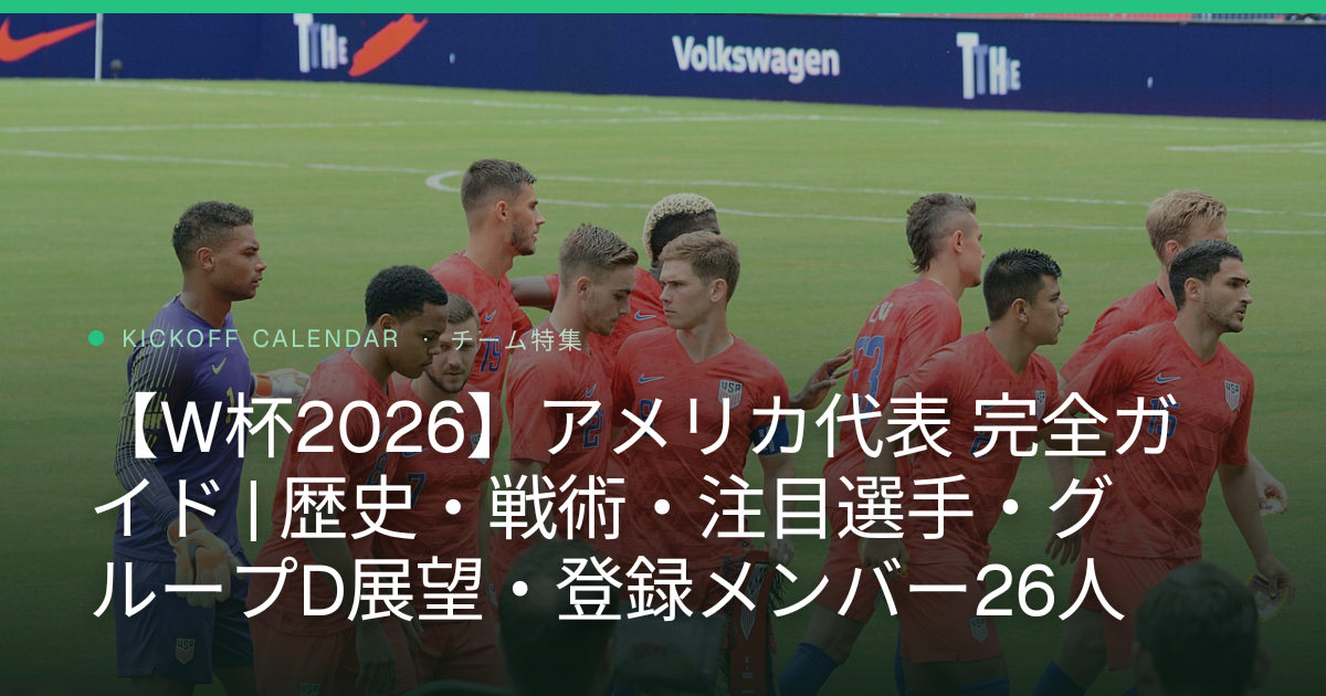 【W杯2026】アメリカ代表 完全ガイド | 歴史・戦術・注目選手・グループD展望・登録メンバー26人
