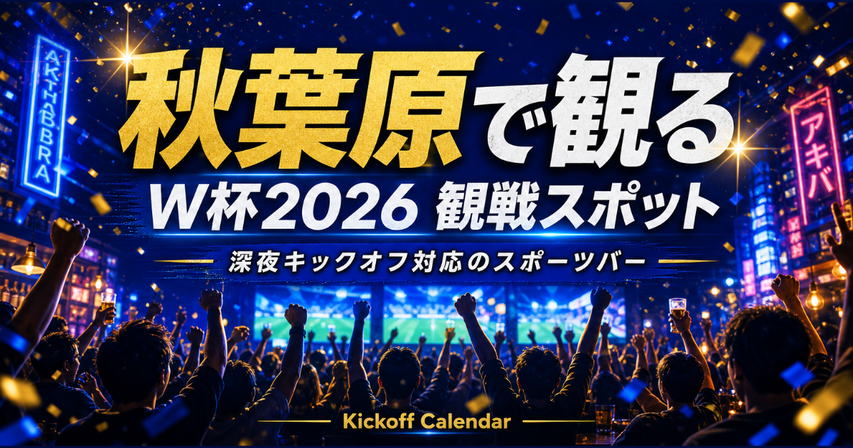秋葉原で2026 W杯を観るには｜スポーツバーと周辺観光