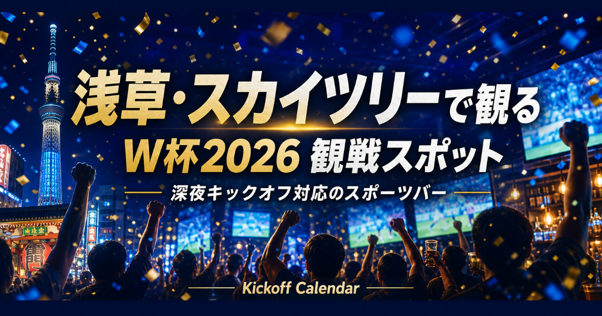 浅草・スカイツリーで2026 W杯を観るには｜店と周辺観光