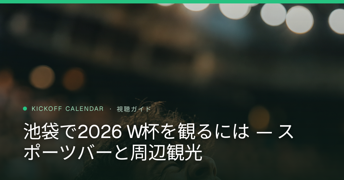 池袋で2026 W杯を観るには — スポーツバーと周辺観光