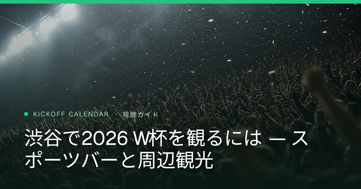 渋谷で2026 W杯を観るには — スポーツバーと周辺観光