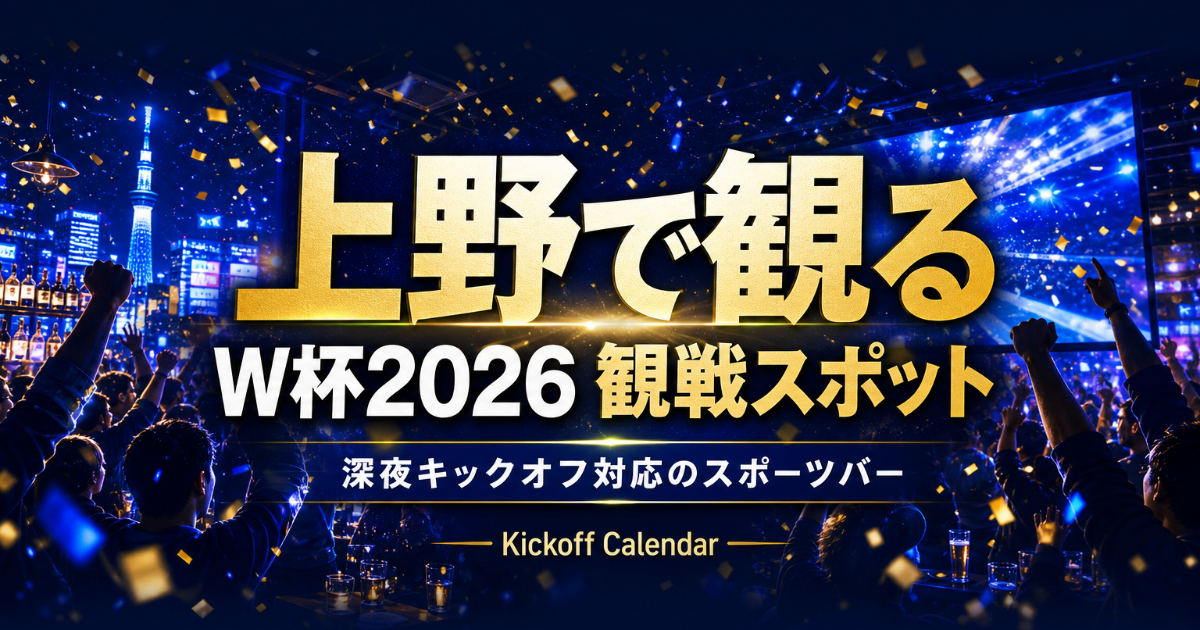 上野で2026 W杯を観るには｜スポーツバーと周辺観光
