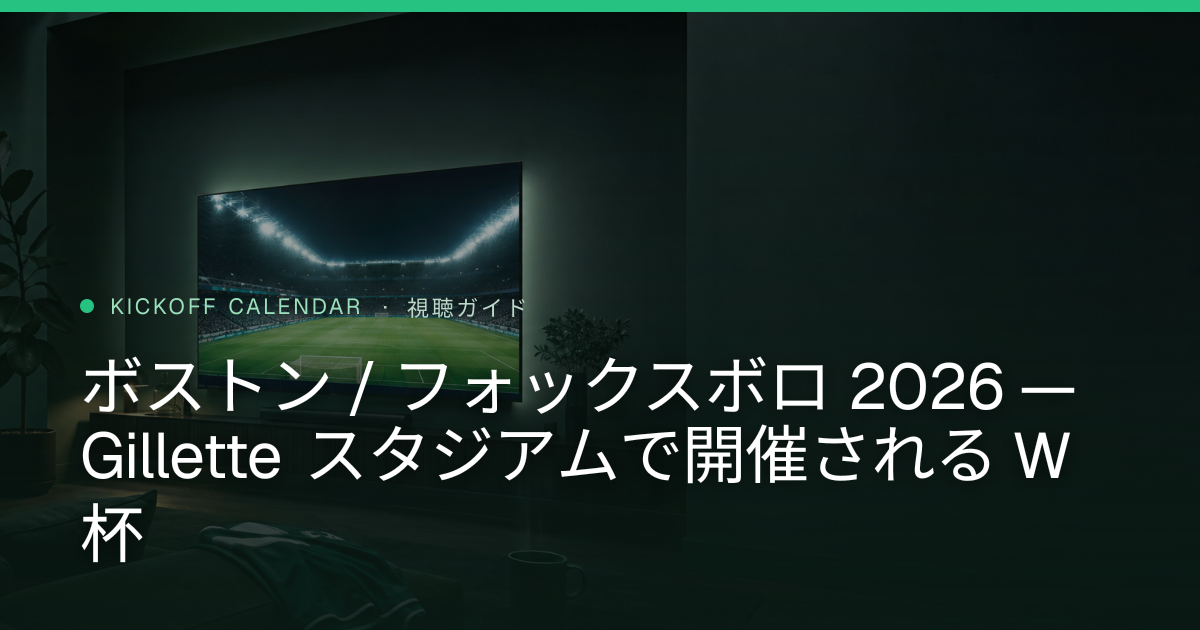 ボストン / フォックスボロ 2026 — Gillette スタジアムで開催される W 杯