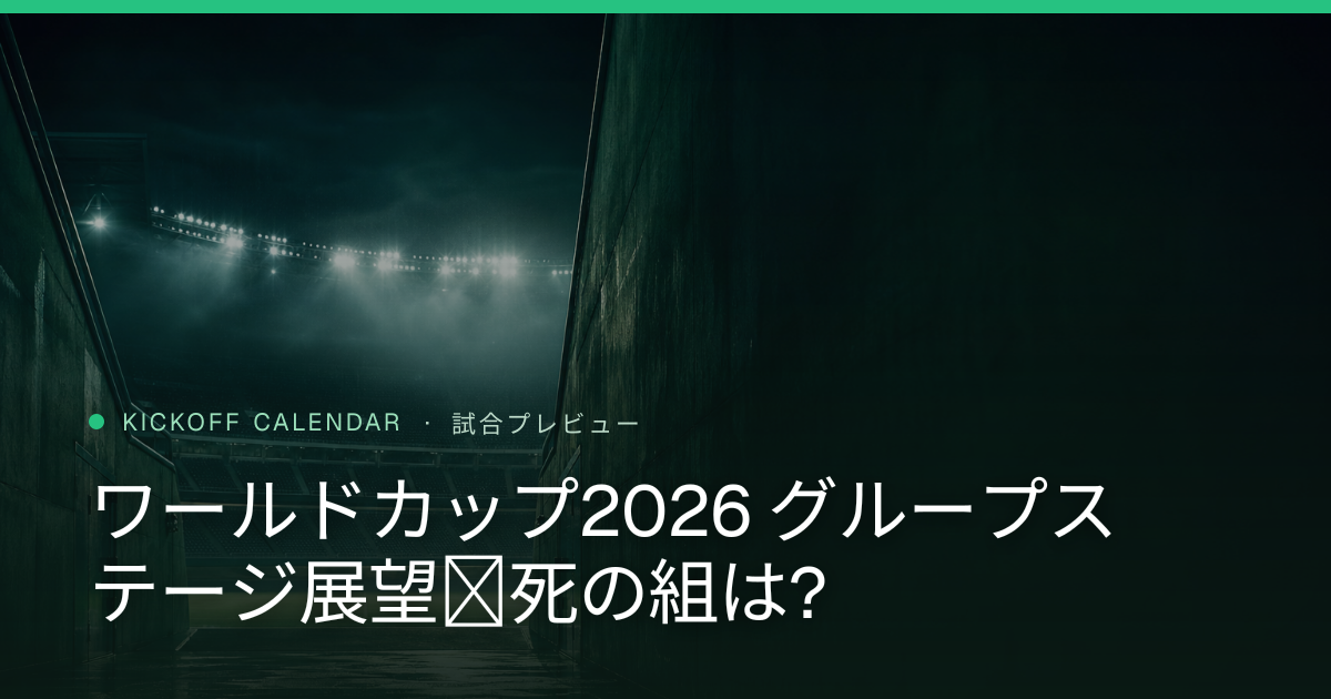 ワールドカップ2026 グループステージ展望｜死の組は?
