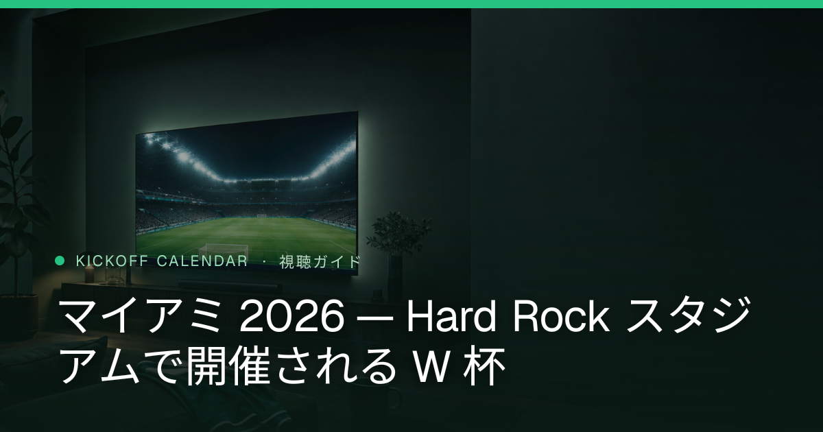 マイアミ 2026 — Hard Rock スタジアムで開催される W 杯