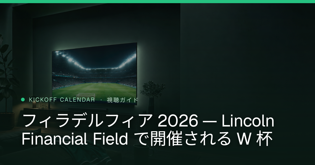 フィラデルフィア 2026 — Lincoln Financial Field で開催される W 杯