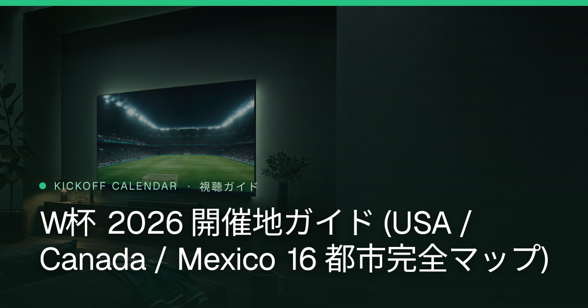 W杯 2026 開催地ガイド (USA / Canada / Mexico 16 都市完全マップ)
