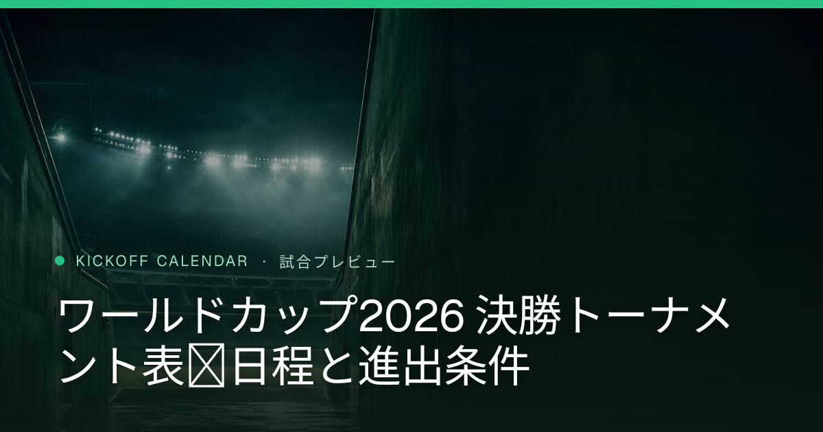 ワールドカップ2026 決勝トーナメント表｜日程と進出条件